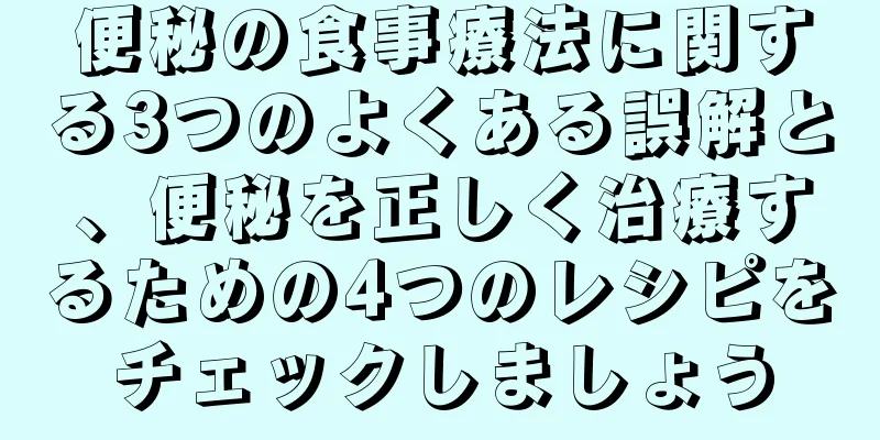 便秘の食事療法に関する3つのよくある誤解と、便秘を正しく治療するための4つのレシピをチェックしましょう