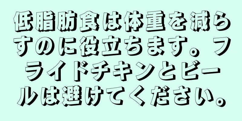 低脂肪食は体重を減らすのに役立ちます。フライドチキンとビールは避けてください。
