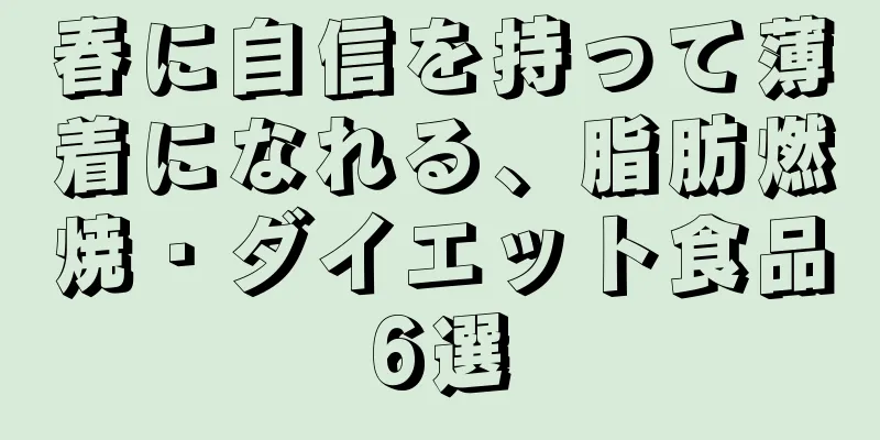 春に自信を持って薄着になれる、脂肪燃焼・ダイエット食品6選