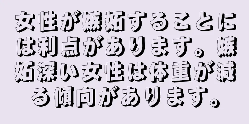 女性が嫉妬することには利点があります。嫉妬深い女性は体重が減る傾向があります。
