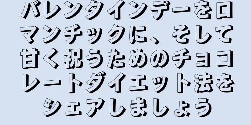 バレンタインデーをロマンチックに、そして甘く祝うためのチョコレートダイエット法をシェアしましょう