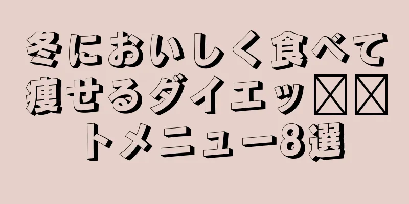 冬においしく食べて痩せるダイエッ​​トメニュー8選
