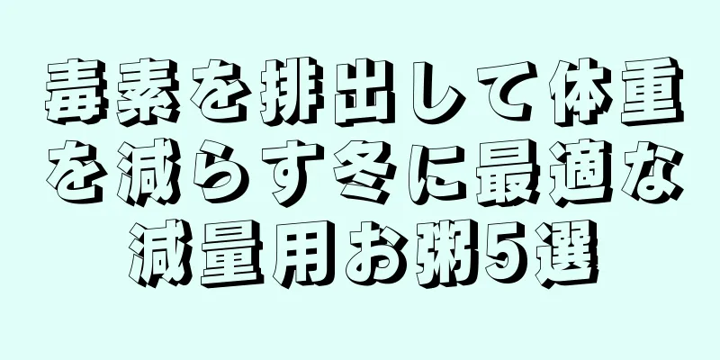 毒素を排出して体重を減らす冬に最適な減量用お粥5選