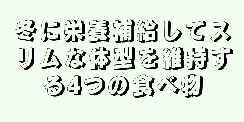 冬に栄養補給してスリムな体型を維持する4つの食べ物