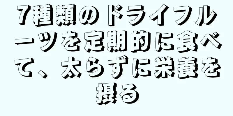 7種類のドライフルーツを定期的に食べて、太らずに栄養を摂る