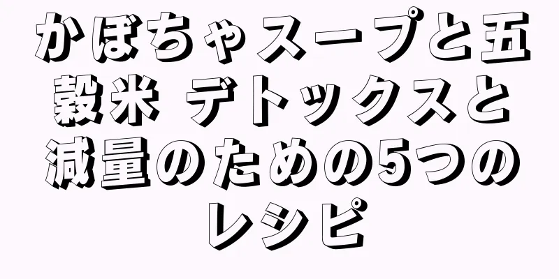 かぼちゃスープと五穀米 デトックスと減量のための5つのレシピ