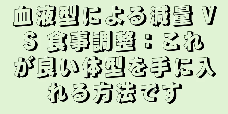 血液型による減量 VS 食事調整：これが良い体型を手に入れる方法です