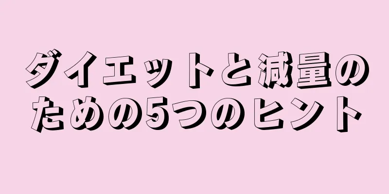 ダイエットと減量のための5つのヒント