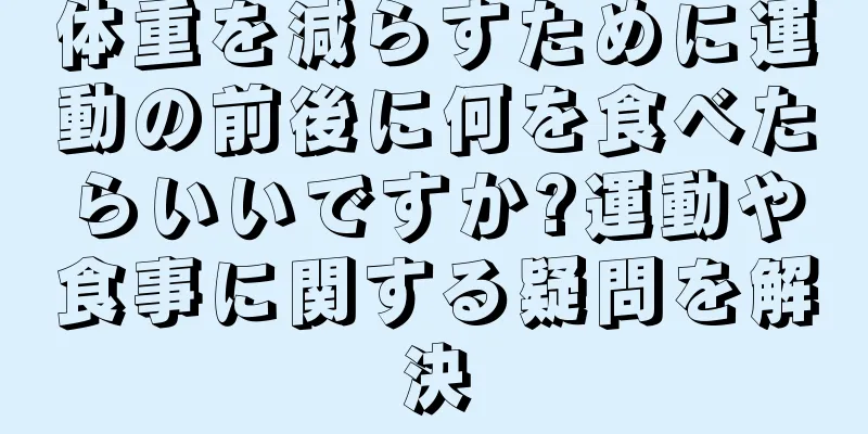 体重を減らすために運動の前後に何を食べたらいいですか?運動や食事に関する疑問を解決