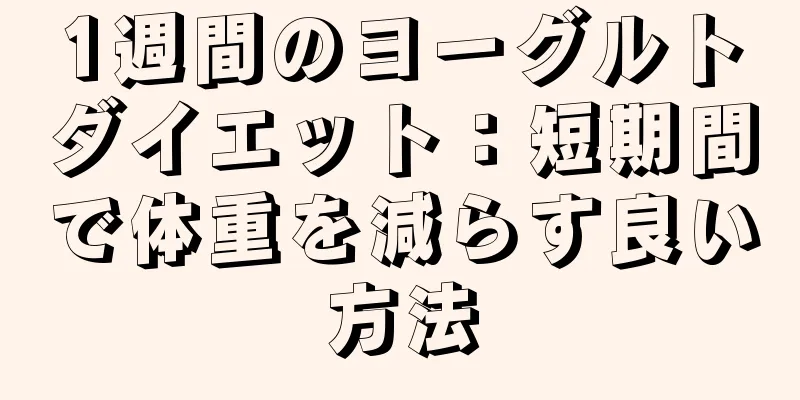 1週間のヨーグルトダイエット：短期間で体重を減らす良い方法