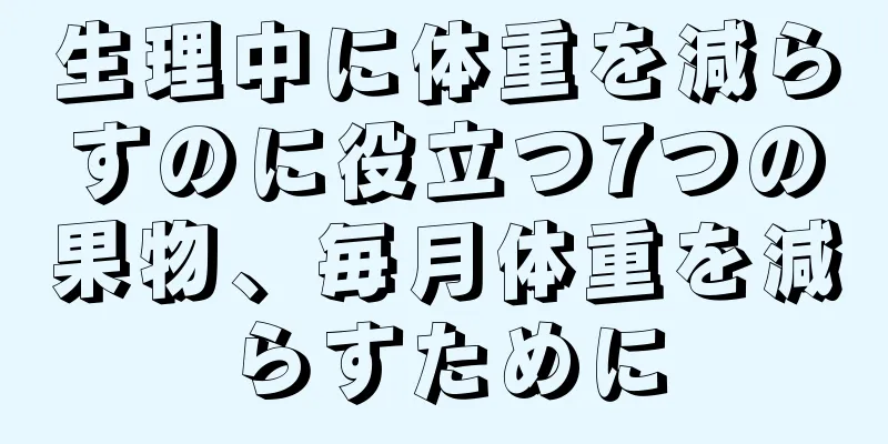 生理中に体重を減らすのに役立つ7つの果物、毎月体重を減らすために