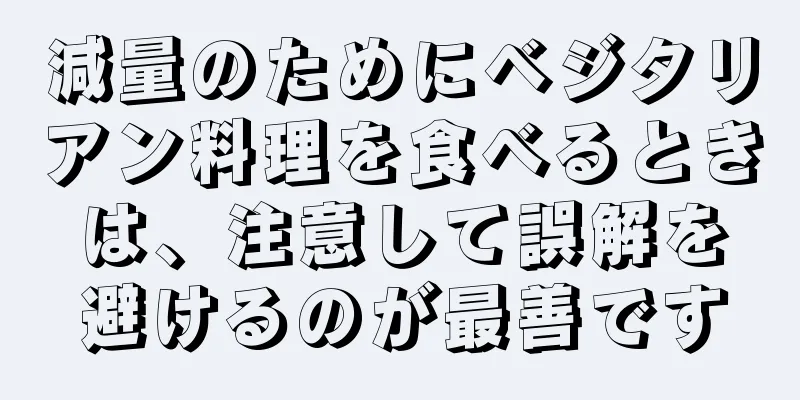 減量のためにベジタリアン料理を食べるときは、注意して誤解を避けるのが最善です