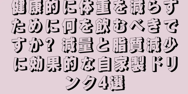健康的に体重を減らすために何を飲むべきですか? 減量と脂質減少に効果的な自家製ドリンク4選
