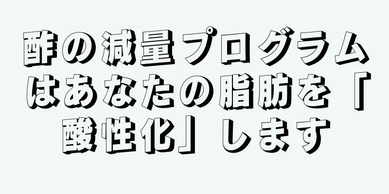 酢の減量プログラムはあなたの脂肪を「酸性化」します