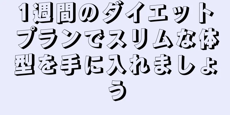 1週間のダイエットプランでスリムな体型を手に入れましょう