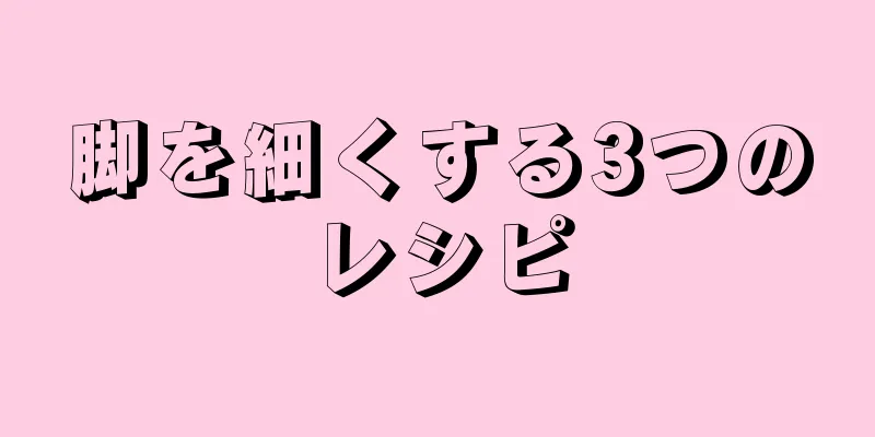 脚を細くする3つのレシピ