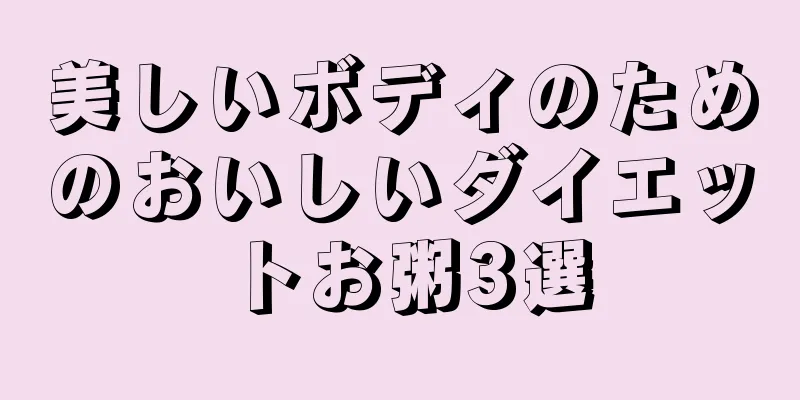 美しいボディのためのおいしいダイエットお粥3選
