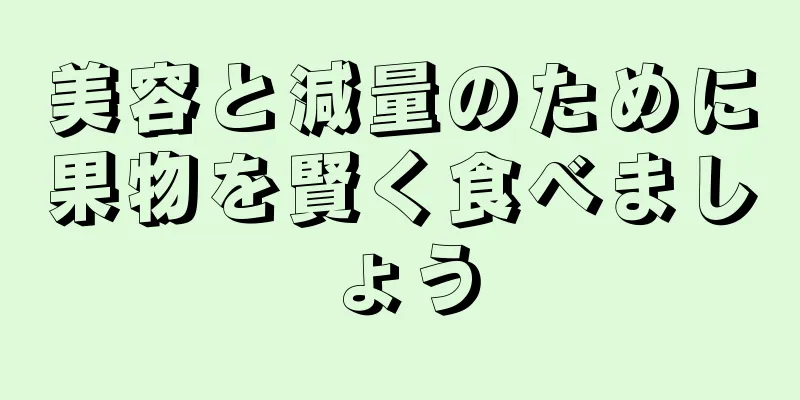 美容と減量のために果物を賢く食べましょう