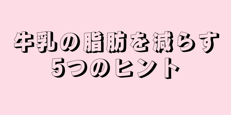 牛乳の脂肪を減らす5つのヒント