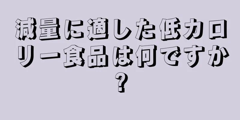 減量に適した低カロリー食品は何ですか?