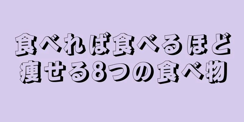 食べれば食べるほど痩せる8つの食べ物