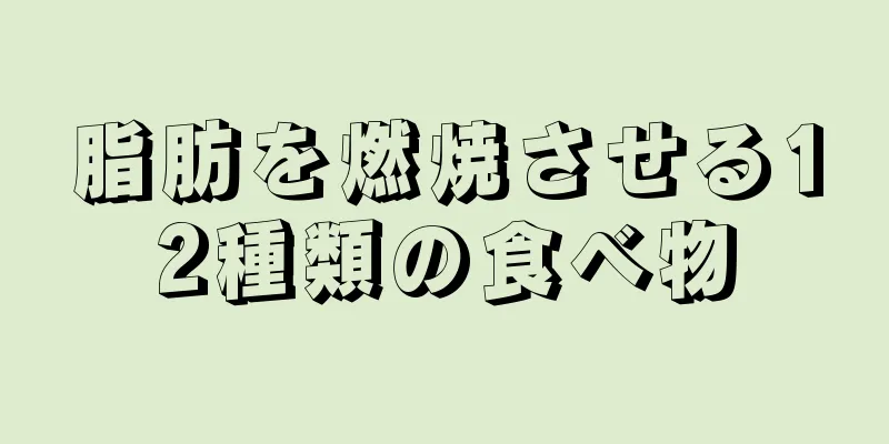 脂肪を燃焼させる12種類の食べ物