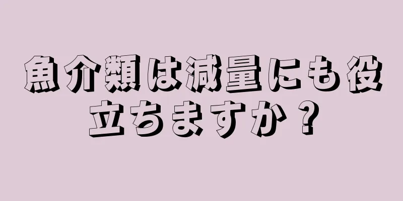 魚介類は減量にも役立ちますか？