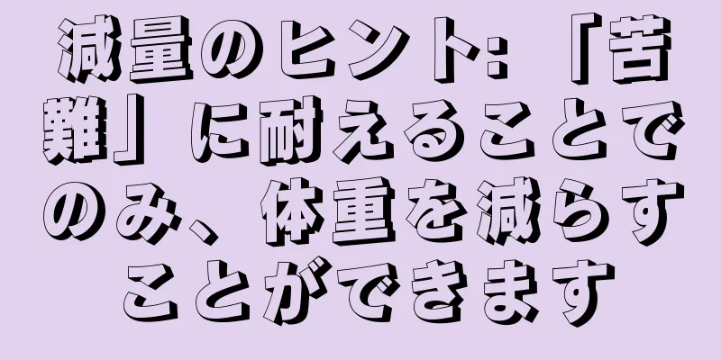 減量のヒント: 「苦難」に耐えることでのみ、体重を減らすことができます