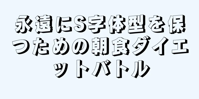 永遠にS字体型を保つための朝食ダイエットバトル