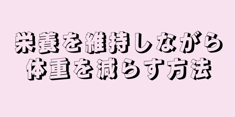 栄養を維持しながら体重を減らす方法