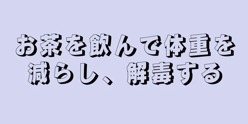 お茶を飲んで体重を減らし、解毒する