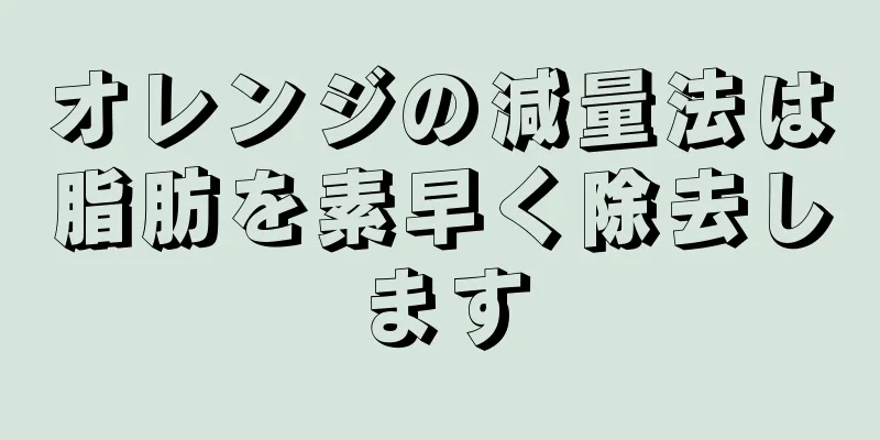 オレンジの減量法は脂肪を素早く除去します