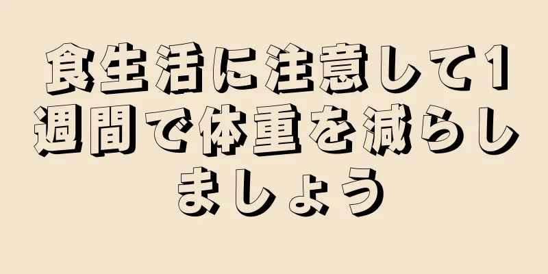 食生活に注意して1週間で体重を減らしましょう
