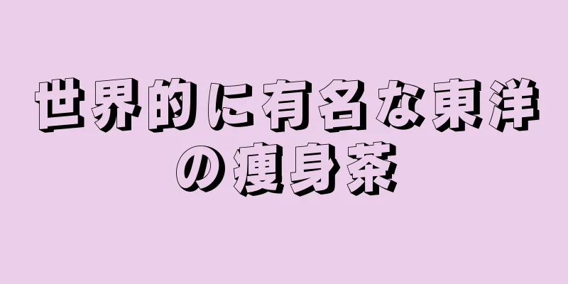 世界的に有名な東洋の痩身茶