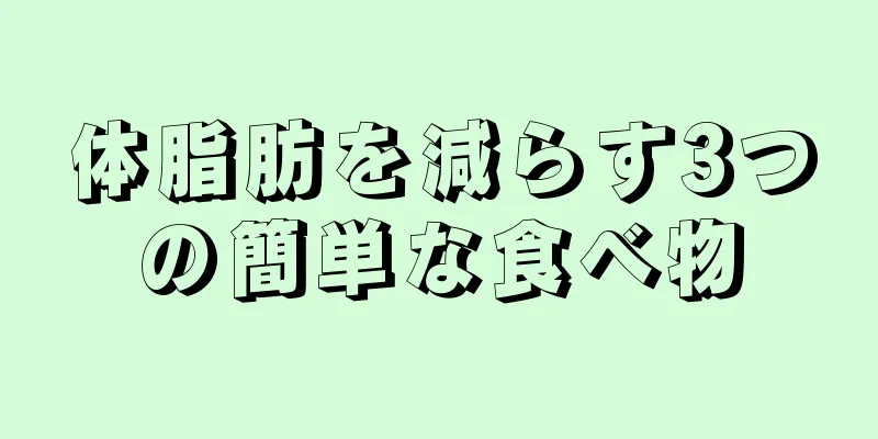 体脂肪を減らす3つの簡単な食べ物