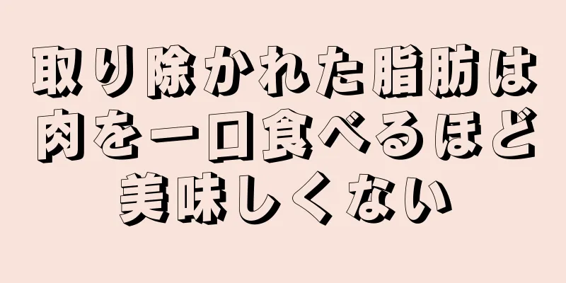 取り除かれた脂肪は肉を一口食べるほど美味しくない