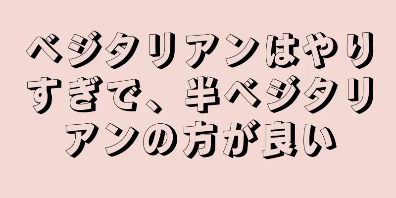 ベジタリアンはやりすぎで、半ベジタリアンの方が良い