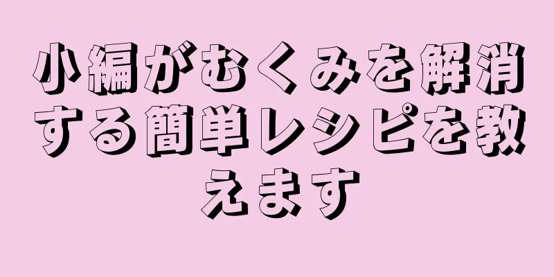 小編がむくみを解消する簡単レシピを教えます