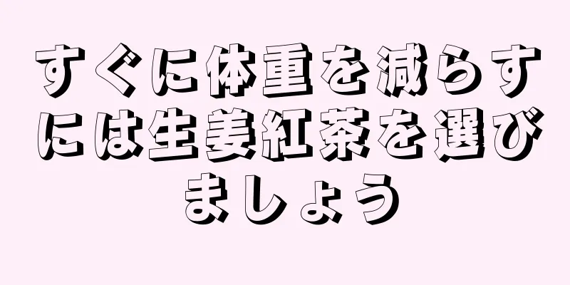 すぐに体重を減らすには生姜紅茶を選びましょう