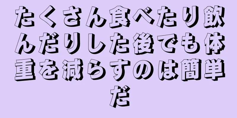 たくさん食べたり飲んだりした後でも体重を減らすのは簡単だ