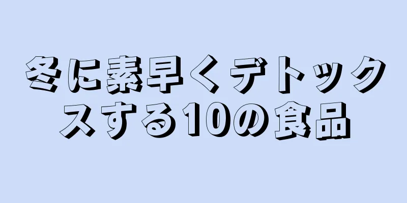 冬に素早くデトックスする10の食品