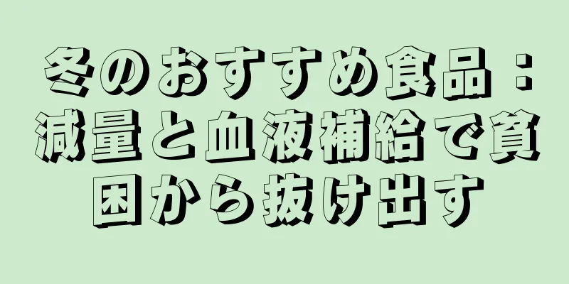 冬のおすすめ食品：減量と血液補給で貧困から抜け出す