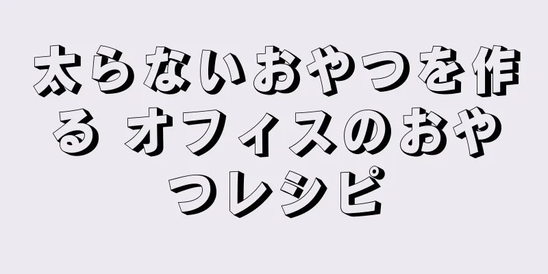 太らないおやつを作る オフィスのおやつレシピ