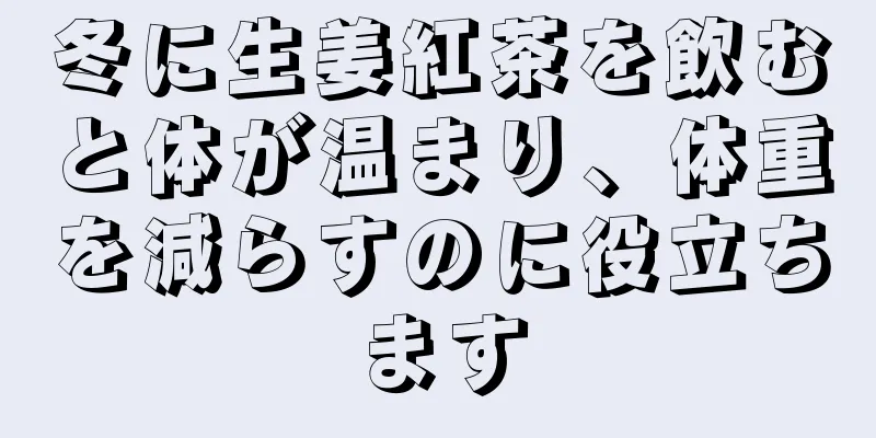 冬に生姜紅茶を飲むと体が温まり、体重を減らすのに役立ちます