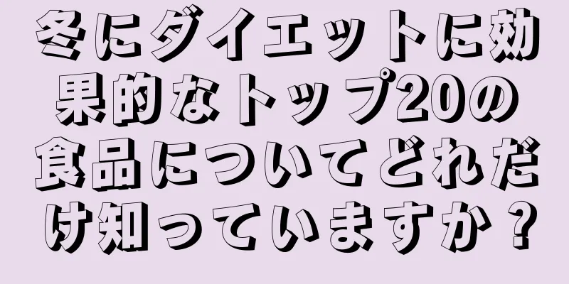 冬にダイエットに効果的なトップ20の食品についてどれだけ知っていますか？