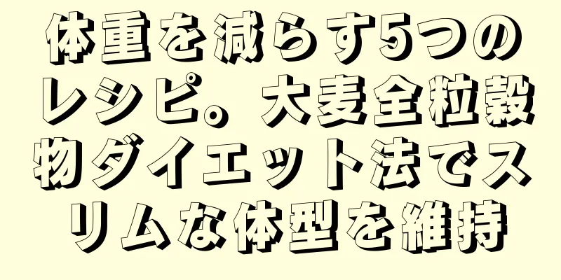 体重を減らす5つのレシピ。大麦全粒穀物ダイエット法でスリムな体型を維持