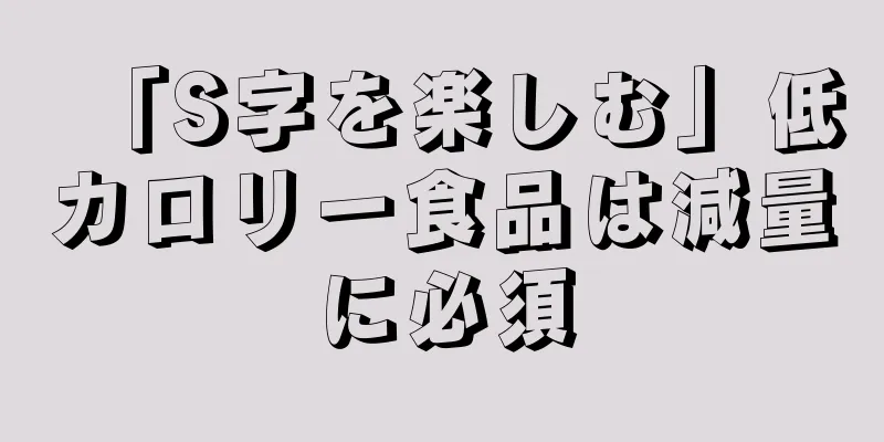 「S字を楽しむ」低カロリー食品は減量に必須