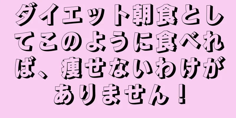 ダイエット朝食としてこのように食べれば、痩せないわけがありません！