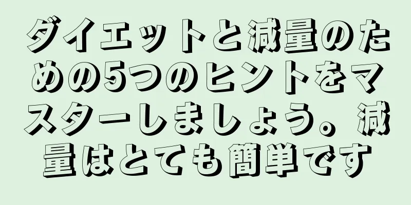 ダイエットと減量のための5つのヒントをマスターしましょう。減量はとても簡単です