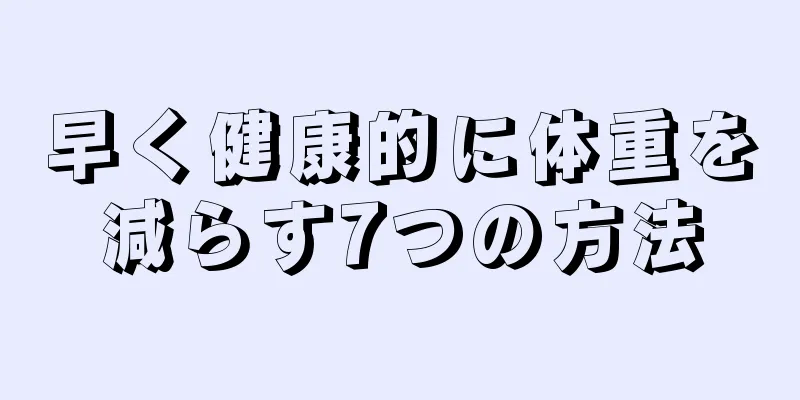 早く健康的に体重を減らす7つの方法
